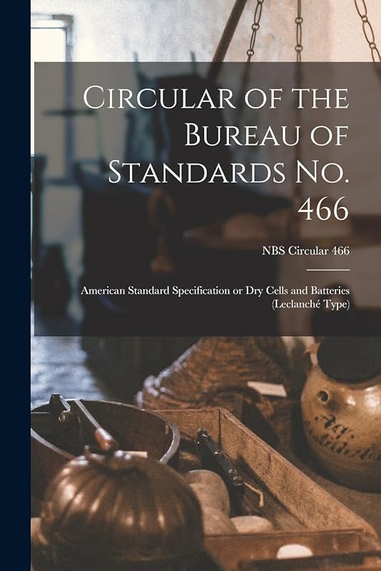 Circular of the Bureau of Standards No. 466: American Standard Specification or Dry Cells and Batteries (Leclanché Type); NBS Circular 466 by Anonymous