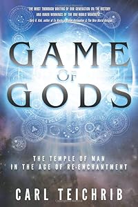 Game of Gods: The Temple of Man in the Age of Re-Enchantment by Carl Teichrib