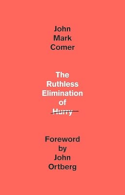 The Ruthless Elimination of Hurry: How to Stay Emotionally Healthy and Spiritually Alive in the Chaos of the Modern World