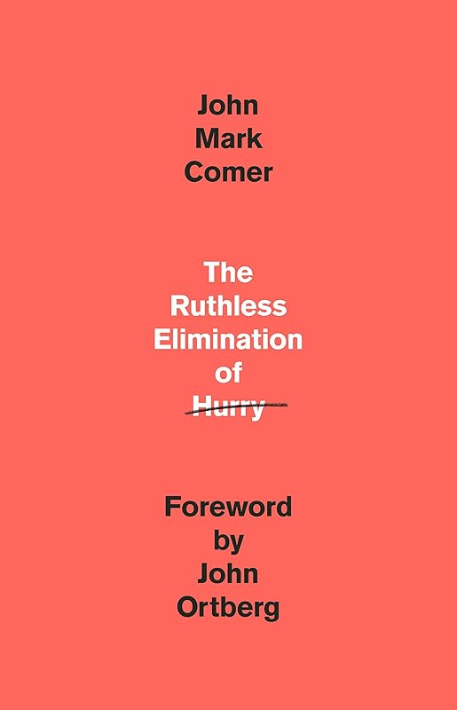 The Ruthless Elimination of Hurry: How to Stay Emotionally Healthy and Spiritually Alive in the Chaos of the Modern World by John Mark Comer