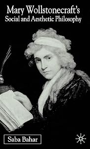 Mary Wollstonecraft's Social And Aesthetic Philosophy: An Eve to Please Me by S. Bahar