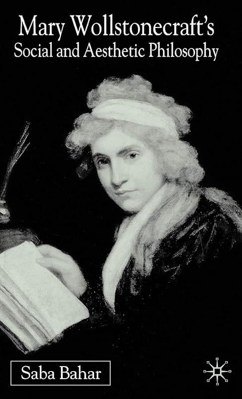 Mary Wollstonecraft's Social And Aesthetic Philosophy: An Eve to Please Me by S. Bahar
