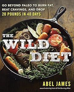 The Wild Diet: Go Beyond Paleo to Burn Fat, Beat Cravings, and Drop 20 Pounds in 40 days by Abel James