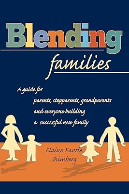 Blending Families: A Guide for Parents, Stepparents, Grandparents and Everyone Building a Successful New Family