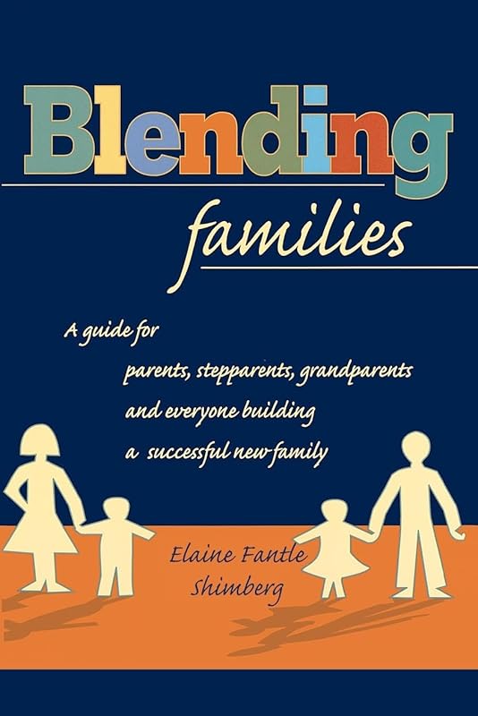 Blending Families: A Guide for Parents, Stepparents, Grandparents and Everyone Building a Successful New Family by Elaine Fantle Shimberg