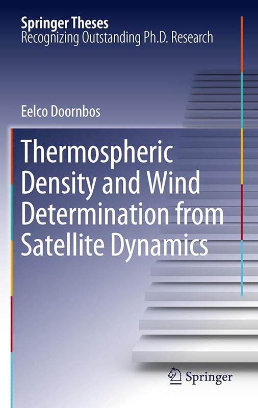 Thermospheric Density and Wind Determination from Satellite Dynamics (Springer Theses) by Eelco Doornbos