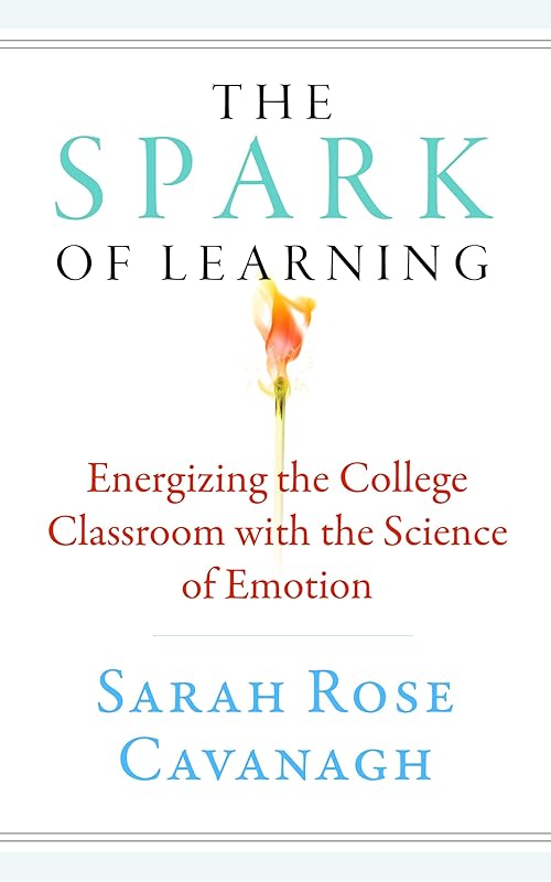 The Spark of Learning: Energizing the College Classroom with the Science of Emotion (Teaching and Learning in Higher Education) by Sarah Rose Cavanagh
