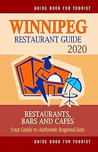 Winnipeg Restaurant Guide 2020: Your Guide to Authentic Regional Eats in Winnipeg, Canada (Restaurant Guide 2020) by Stuart H. Falardeau