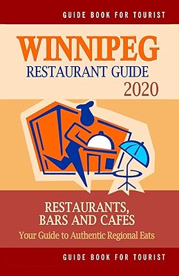 Winnipeg Restaurant Guide 2020: Your Guide to Authentic Regional Eats in Winnipeg, Canada (Restaurant Guide 2020)