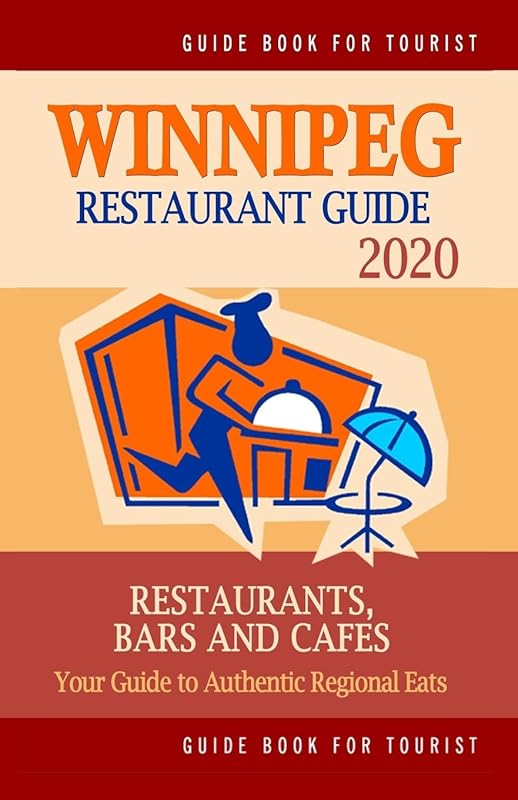 Winnipeg Restaurant Guide 2020: Your Guide to Authentic Regional Eats in Winnipeg, Canada (Restaurant Guide 2020) by Stuart H. Falardeau