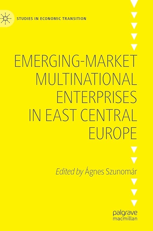 Emerging-market Multinational Enterprises in East Central Europe (Studies in Economic Transition) by &Aacute;gnes Szunom&aacute;r