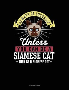 Always Be Yourself Unless You Can Be A Siamese Cat Then Be A Siamese Cat: 3 Column Ledger