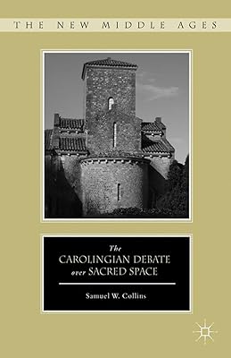 The Carolingian Debate over Sacred Space (The New Middle Ages)