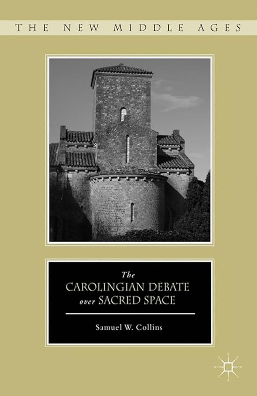 The Carolingian Debate over Sacred Space (The New Middle Ages) by S. Collins