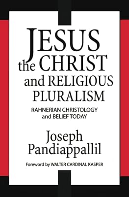 Jesus the Christ and Religious Pluralism: Rahnerian Christology and Belief Today