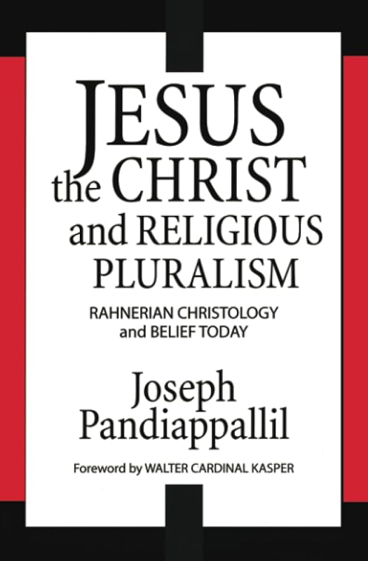 Jesus the Christ and Religious Pluralism: Rahnerian Christology and Belief Today by Joseph Pandiappallil