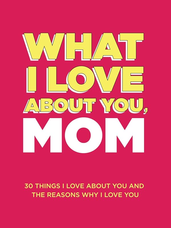 What I Love About You, Mom: 30 Things I Love About You and the Reasons Why I Love You Fill-in-the-Blank Gift Book. Gifts for Mom (What I Love About You Series Books) by Questions About Me