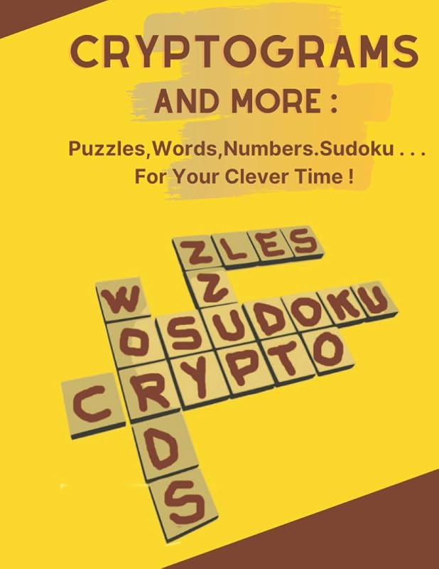 Cryptograms And More : Puzzles,Words,Numbers,Sudoku . . . For Your Clever Time !: Happy Hours For All The Family ! by Adrian Woodword