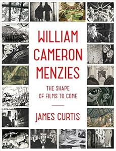 William Cameron Menzies: The Shape of Films to Come by James Curtis
