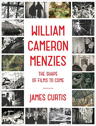 William Cameron Menzies: The Shape of Films to Come by James Curtis