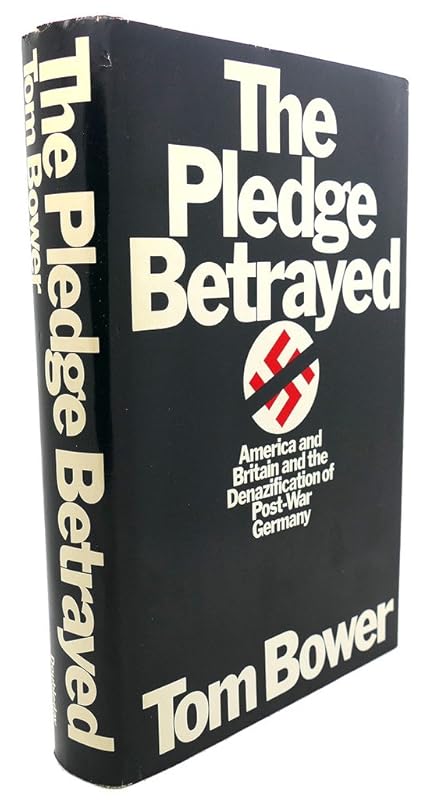 The Pledge Betrayed: America and Britain and the Denazification of Post-War Germany by Thomas M. Bower