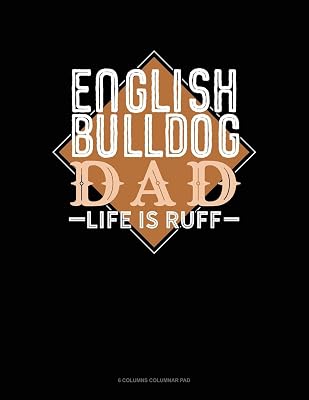 English Bulldog Dad Life Is Ruff: 6 Columns Columnar Pad
