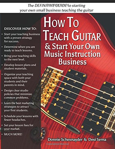 How To Teach Guitar &amp; Start Your Own Music Instruction Business by Desi Serna                       ,