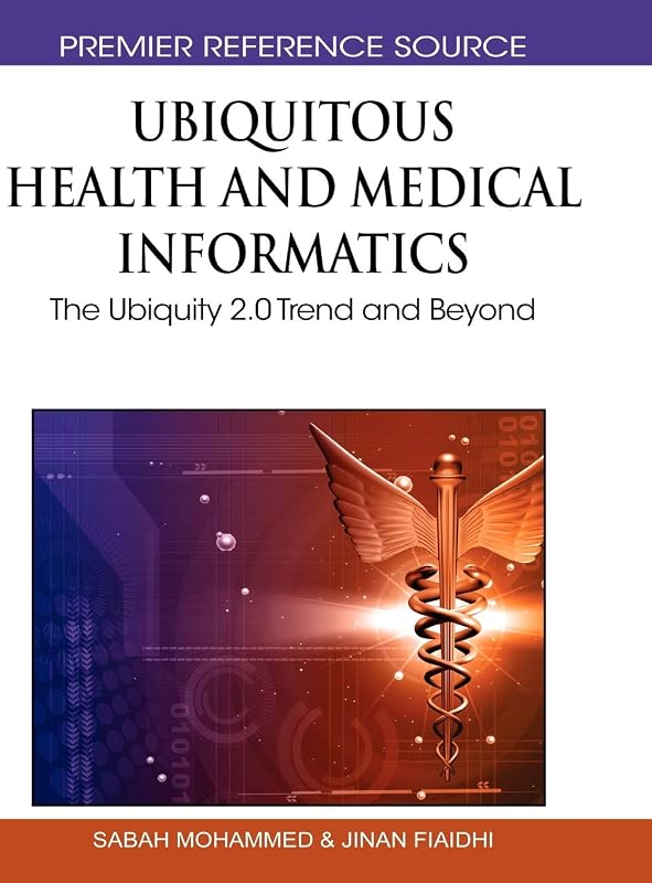 Ubiquitous Health and Medical Informatics: The Ubiquity 2.0 Trend and Beyond by Sabah Mohammed
