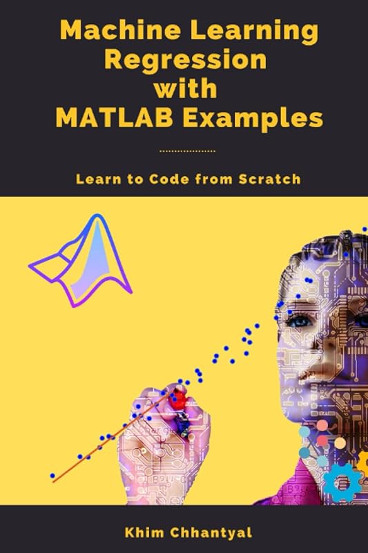 Machine Learning Regression with MATLAB Examples: Learn to Code from Scratch by Khim Chhantyal