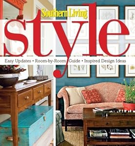 Southern Living Style: Easy Updates * Room-by-Room Guide * Inspired Design Ideas