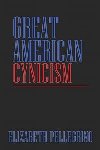 Great American Cynicism by Elizabeth Pellegrino