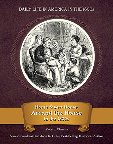 Home Sweet Home: Around the House in the 1800s by Zachary Chastain