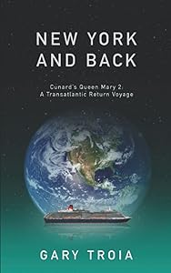 New York and Back: A Transatlantic Return Voyage on Cunard’s Queen Mary 2 (Through The Porthole) by Gary Troia