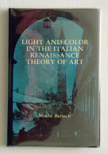 Light and Color in the Italian Renaissance Theory of Art by Moshe Barasch