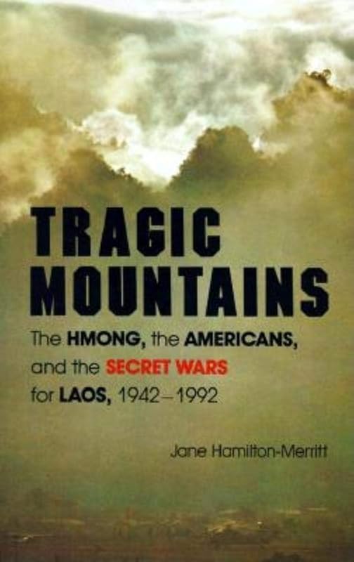 Tragic Mountains: The Hmong, the Americans, and the Secret Wars for Laos, 1942-1992 by Jane Hamilton-Merritt