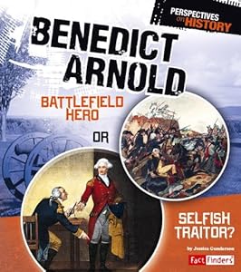 Benedict Arnold: Battlefield Hero or Selfish Traitor?