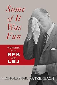 Some of It Was Fun: Working with RFK and LBJ by Nicholas deB Katzenbach