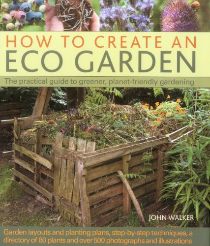How to Create an Eco Garden: The practical guide to greener, planet-friendly gardening. by John Walker