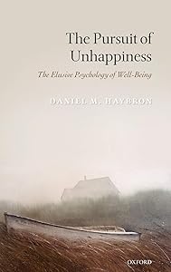 The Pursuit of Unhappiness: The Elusive Psychology of Well-Being by Daniel M. Haybron