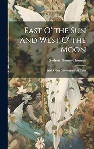 East O' the Sun and West O' the Moon: With Other Norwegian Folk Tales by Gudrun Thorne-Thomsen