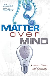 Matter Over Mind: Cosmos, Chaos, and Curiosity