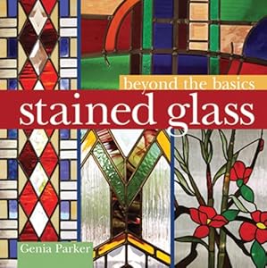 Beyond the Basics: Stained Glass by Genia Parker