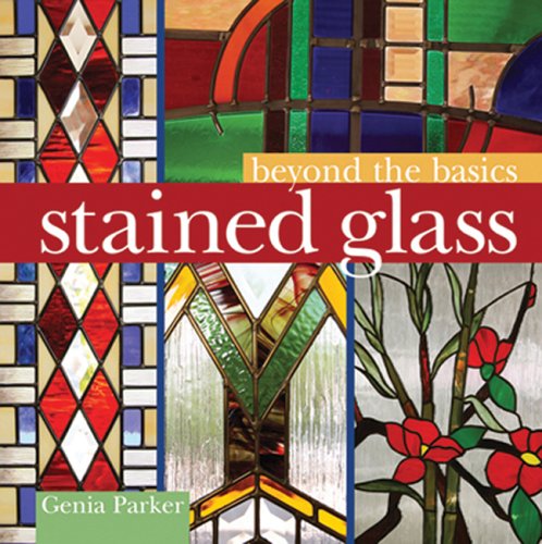 Beyond the Basics: Stained Glass by Genia Parker