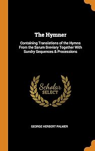 The Hymner: Containing Translations of the Hymns From the Sarum Breviary Together With Sundry Sequences & Processions