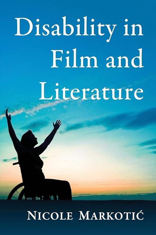 Disability in Film and Literature by Nicole Markotić