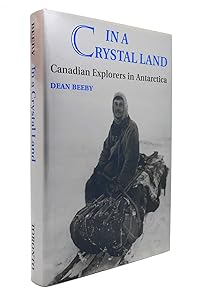 In a Crystal Land : Canadian Explorers in Antarctica by Dean Beeby