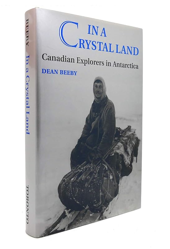 In a Crystal Land : Canadian Explorers in Antarctica by Dean Beeby