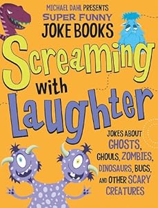 Screaming with Laughter: Jokes About Ghosts, Ghouls, Zombies, Dinosaurs, Bugs, and Other Scary Creatures