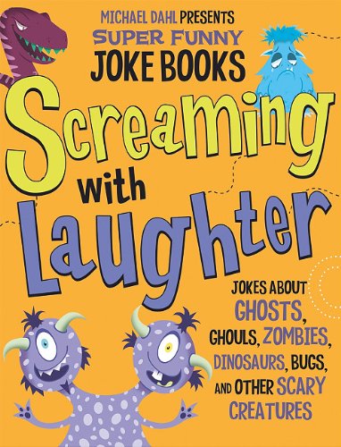Screaming with Laughter: Jokes About Ghosts, Ghouls, Zombies, Dinosaurs, Bugs, and Other Scary Creatures by Michael Dahl