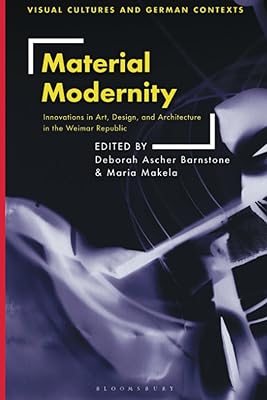 Material Modernity: Innovations in Art, Design, and Architecture in the Weimar Republic (Visual Cultures and German Contexts)